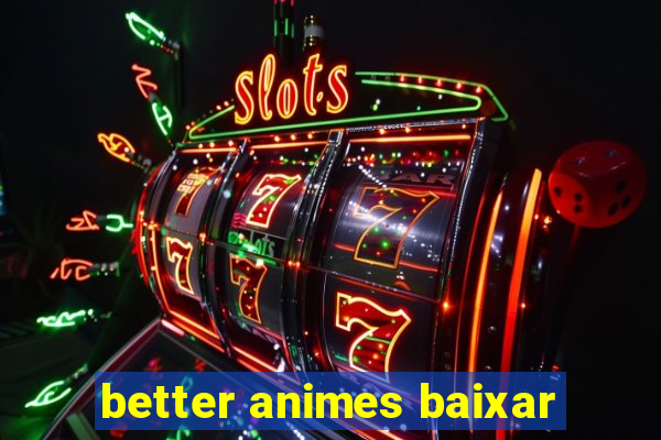 better animes baixar